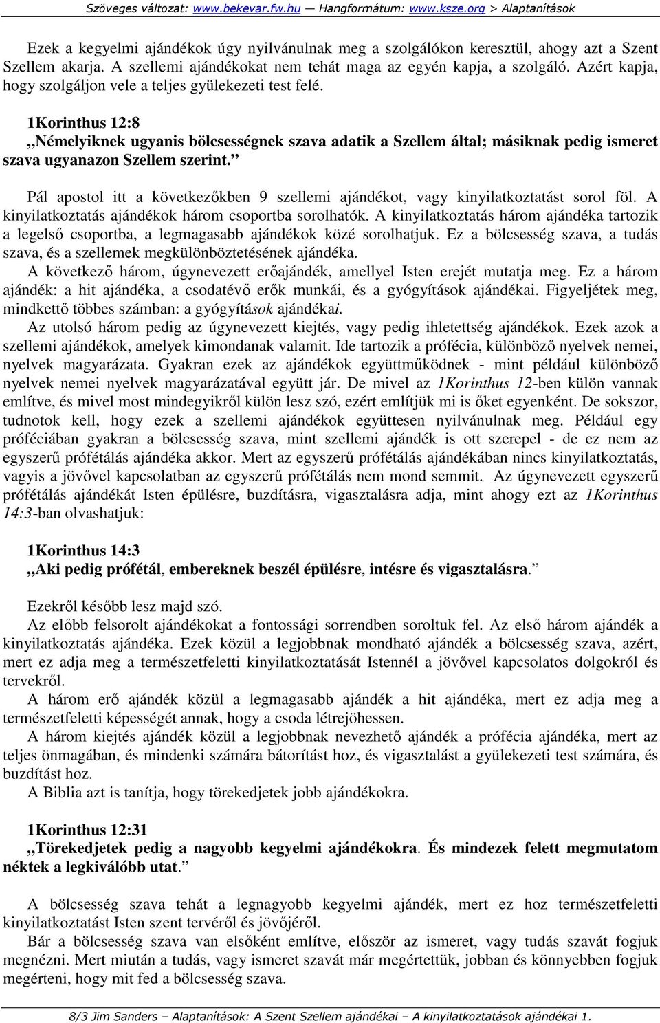 1Korinthus 12:8 Némelyiknek ugyanis bölcsességnek szava adatik a Szellem által; másiknak pedig ismeret szava ugyanazon Szellem szerint.