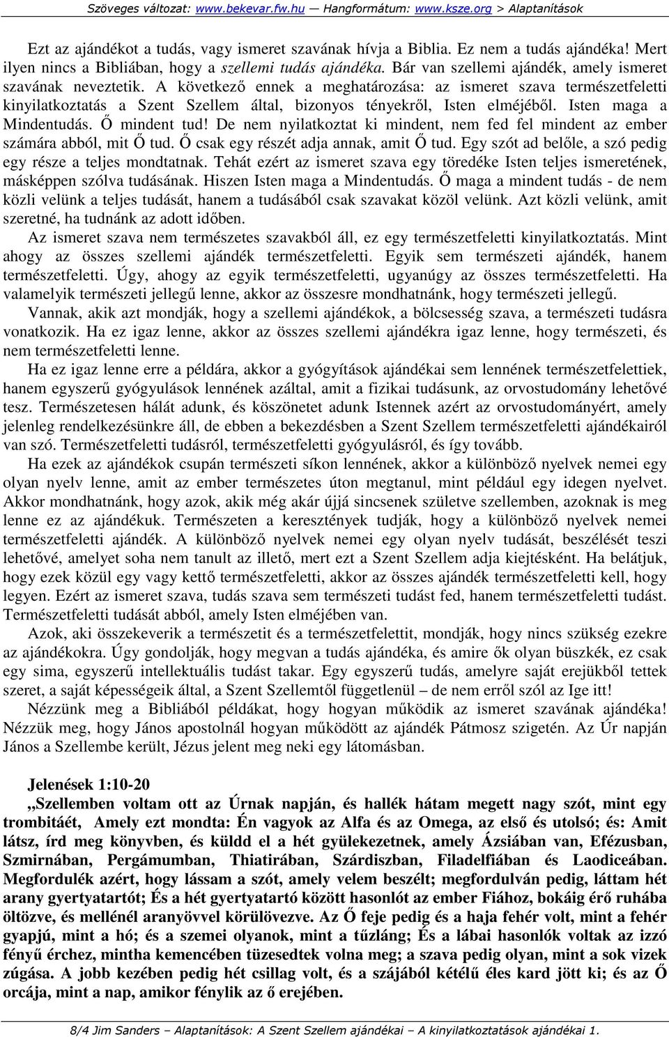 A következı ennek a meghatározása: az ismeret szava természetfeletti kinyilatkoztatás a Szent Szellem által, bizonyos tényekrıl, Isten elméjébıl. Isten maga a Mindentudás. İ mindent tud!