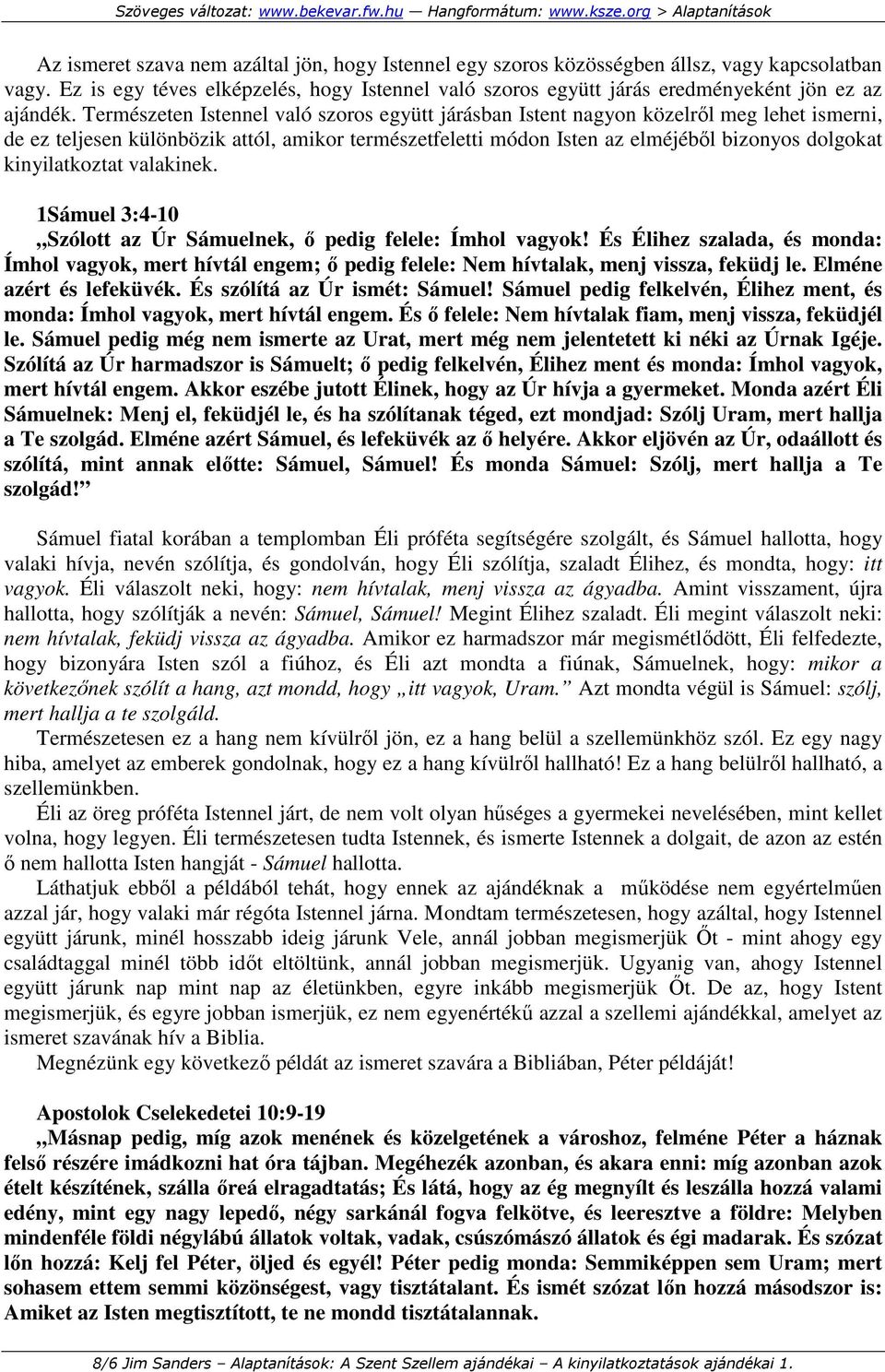 Természeten Istennel való szoros együtt járásban Istent nagyon közelrıl meg lehet ismerni, de ez teljesen különbözik attól, amikor természetfeletti módon Isten az elméjébıl bizonyos dolgokat
