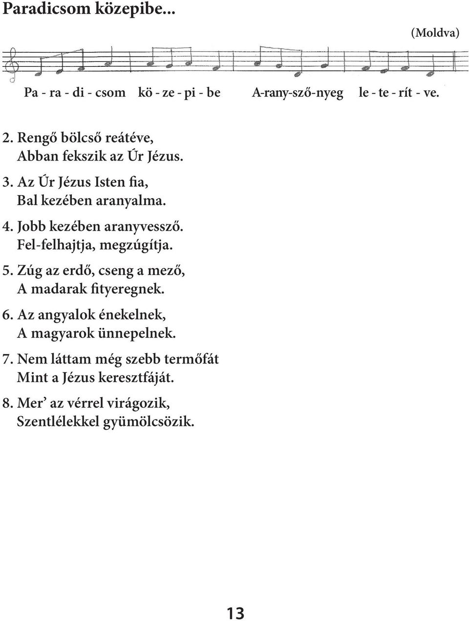 Jobb kezében aranyvessző. Fel-felhajtja, megzúgítja. 5. Zúg az erdő, cseng a mező, A madarak fityeregnek. 6.