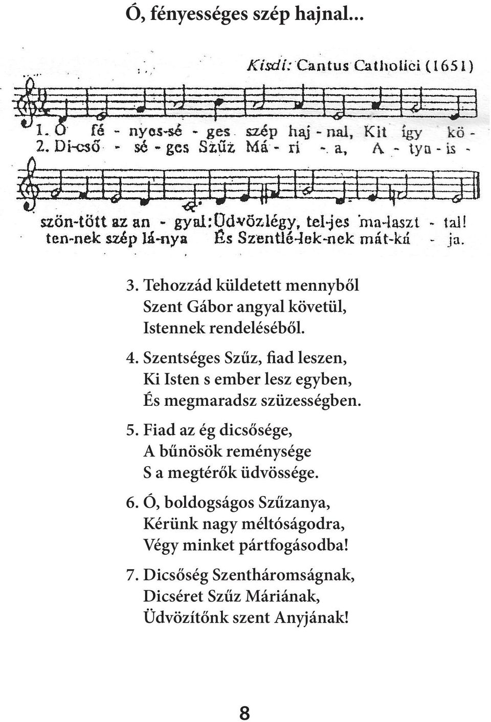 Szentséges Szűz, fiad leszen, Ki Isten s ember lesz egyben, És megmaradsz szüzességben. 5.