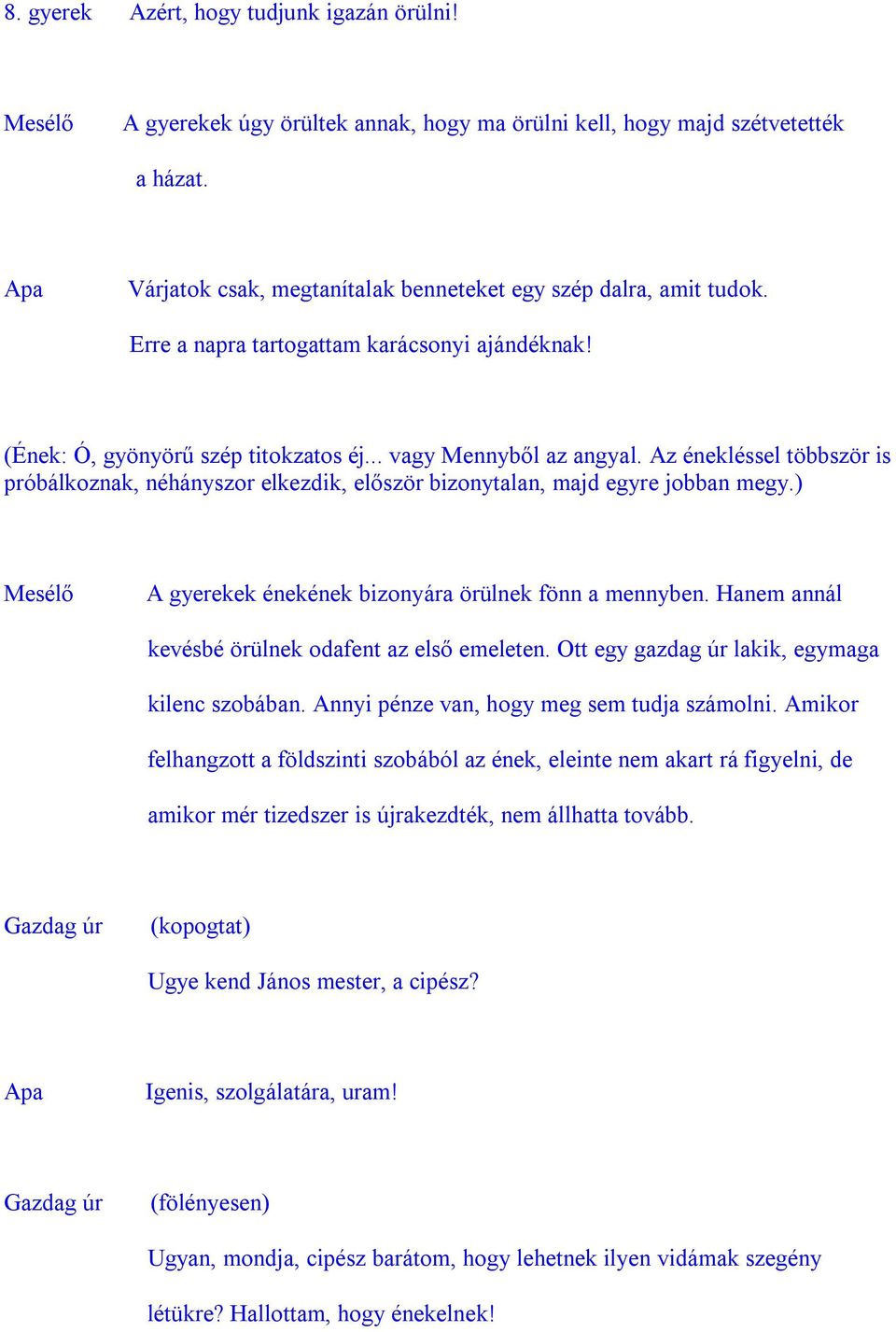 Az énekléssel többször is próbálkoznak, néhányszor elkezdik, először bizonytalan, majd egyre jobban megy.) A gyerekek énekének bizonyára örülnek fönn a mennyben.