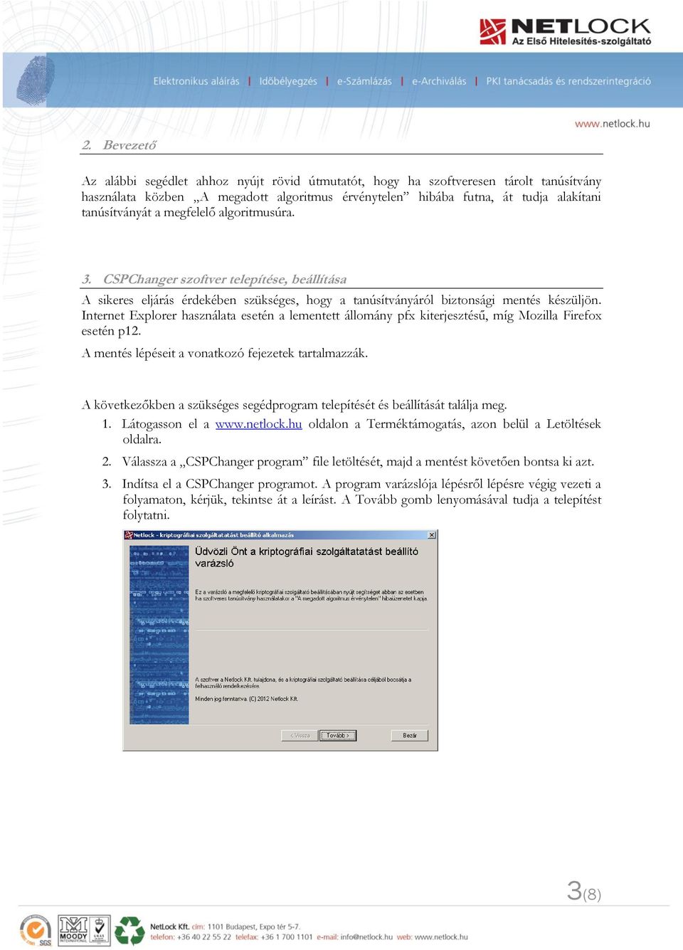 Internet Explorer használata esetén a lementett állomány pfx kiterjesztésű, míg Mozilla Firefox esetén p12. A mentés lépéseit a vonatkozó fejezetek tartalmazzák.