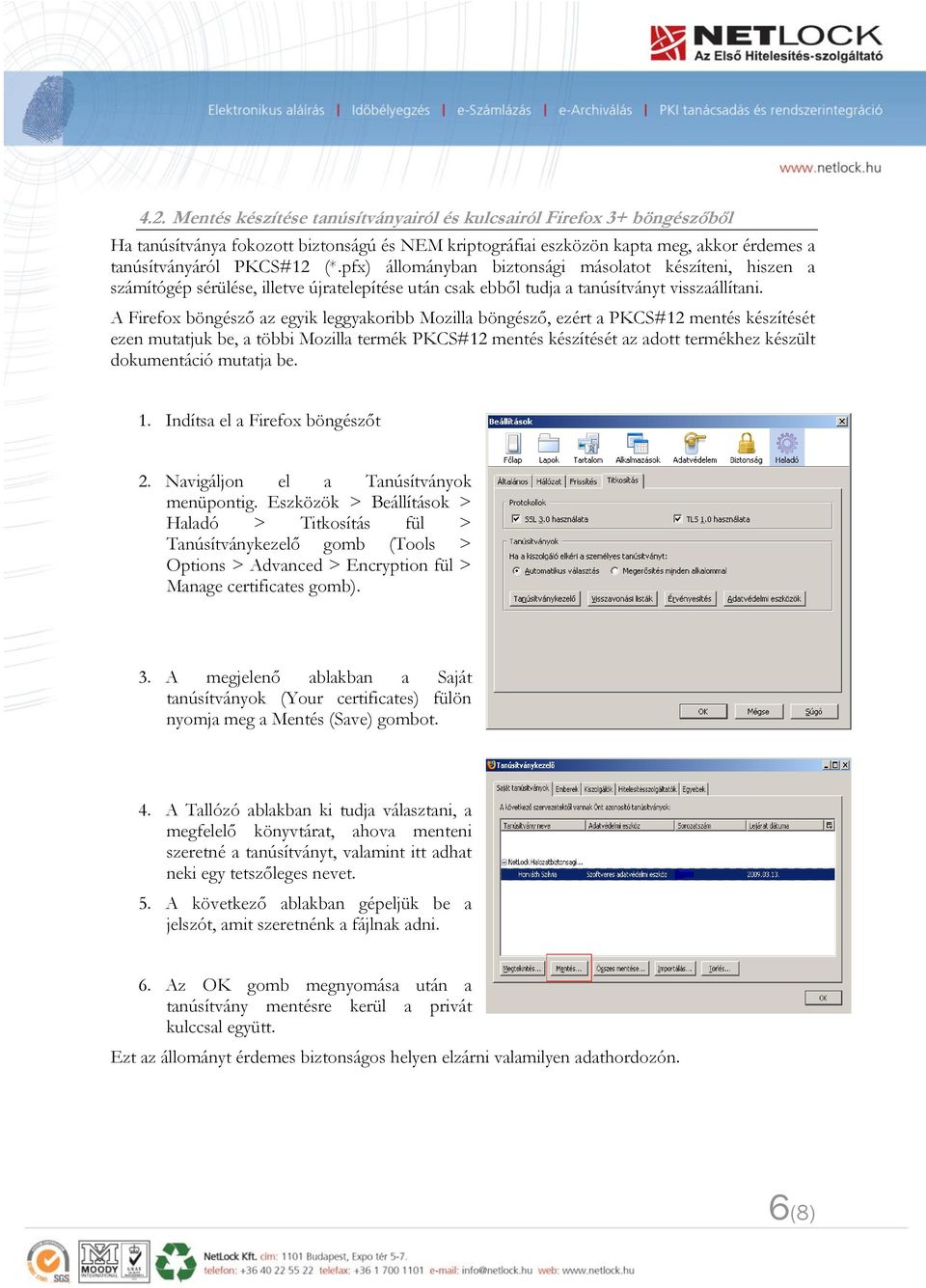 A Firefox böngésző az egyik leggyakoribb Mozilla böngésző, ezért a PKCS#12 mentés készítését ezen mutatjuk be, a többi Mozilla termék PKCS#12 mentés készítését az adott termékhez készült dokumentáció