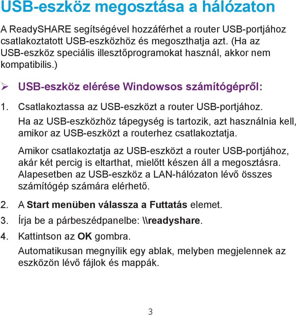 Ha az USB-eszközhöz tápegység is tartozik, azt használnia kell, amikor az USB-eszközt a routerhez csatlakoztatja.