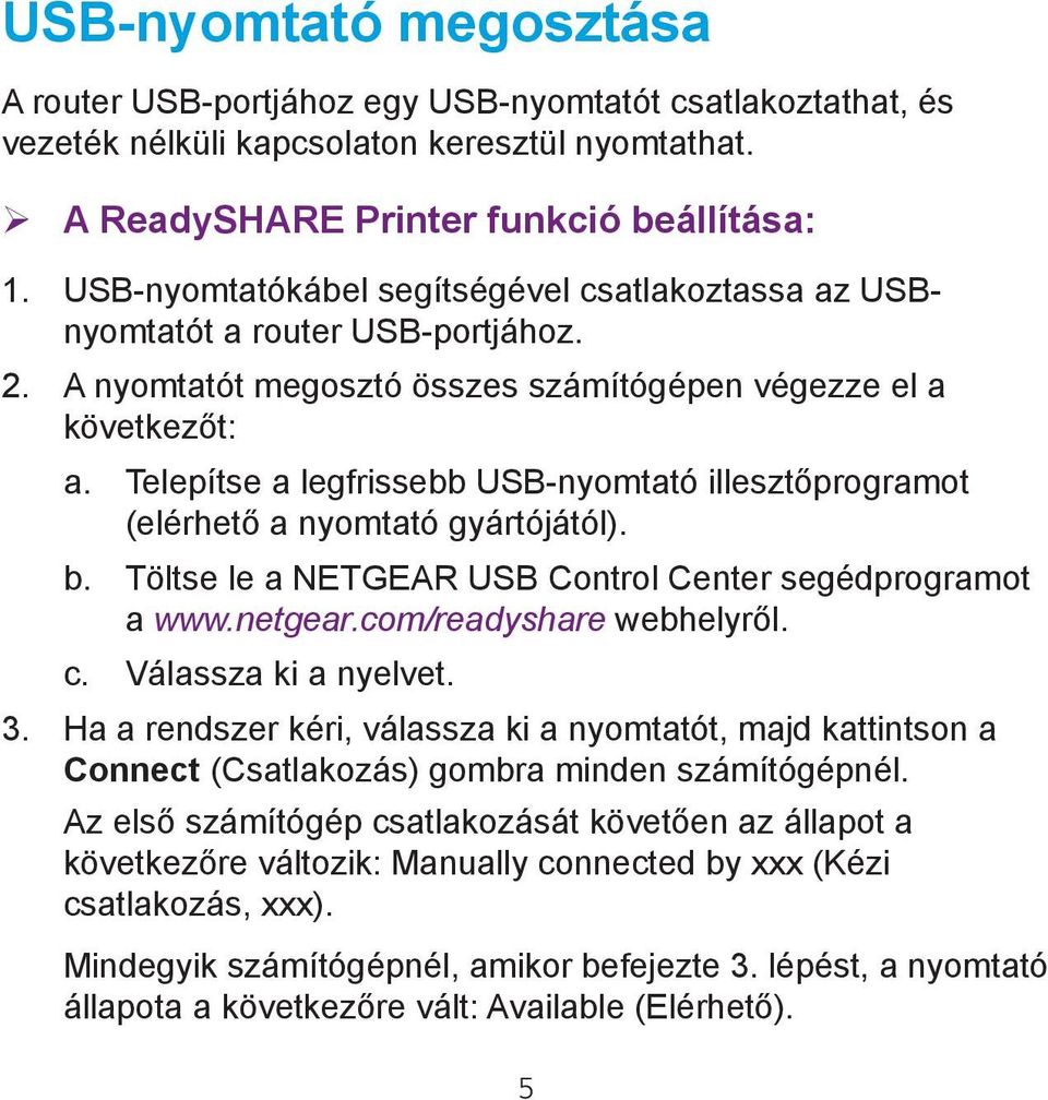 Telepítse a legfrissebb USB-nyomtató illesztőprogramot (elérhető a nyomtató gyártójától). b. Töltse le a NETGEAR USB Control Center segédprogramot a www.netgear.com/readyshare webhelyről. c.