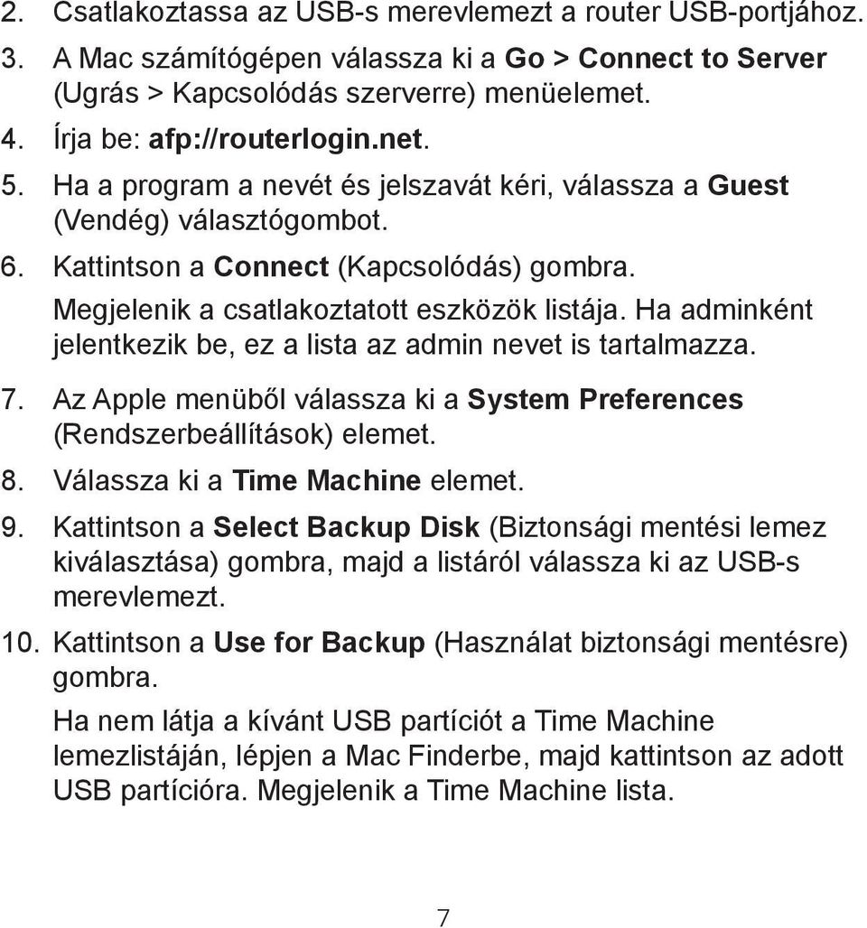 Ha adminként jelentkezik be, ez a lista az admin nevet is tartalmazza. 7. Az Apple menüből válassza ki a System Preferences (Rendszerbeállítások) elemet. 8. Válassza ki a Time Machine elemet. 9.