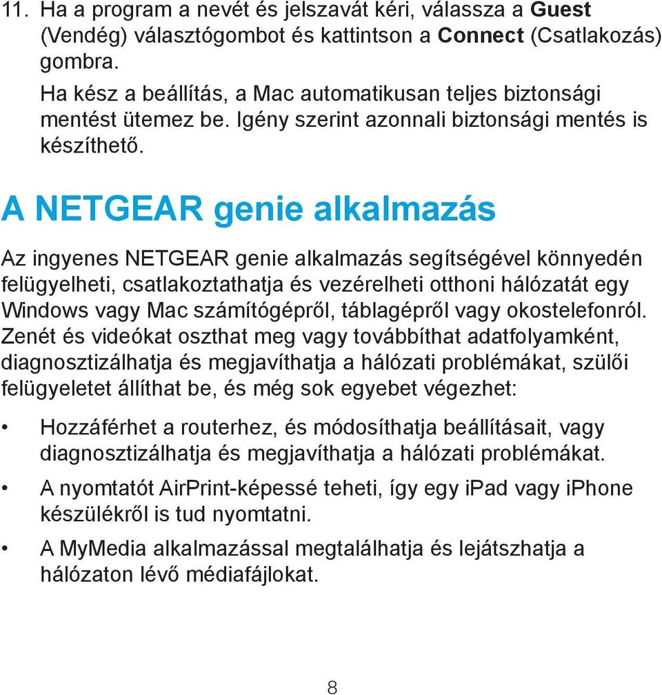 A NETGEAR genie alkalmazás Az ingyenes NETGEAR genie alkalmazás segítségével könnyedén felügyelheti, csatlakoztathatja és vezérelheti otthoni hálózatát egy Windows vagy Mac számítógépről, táblagépről