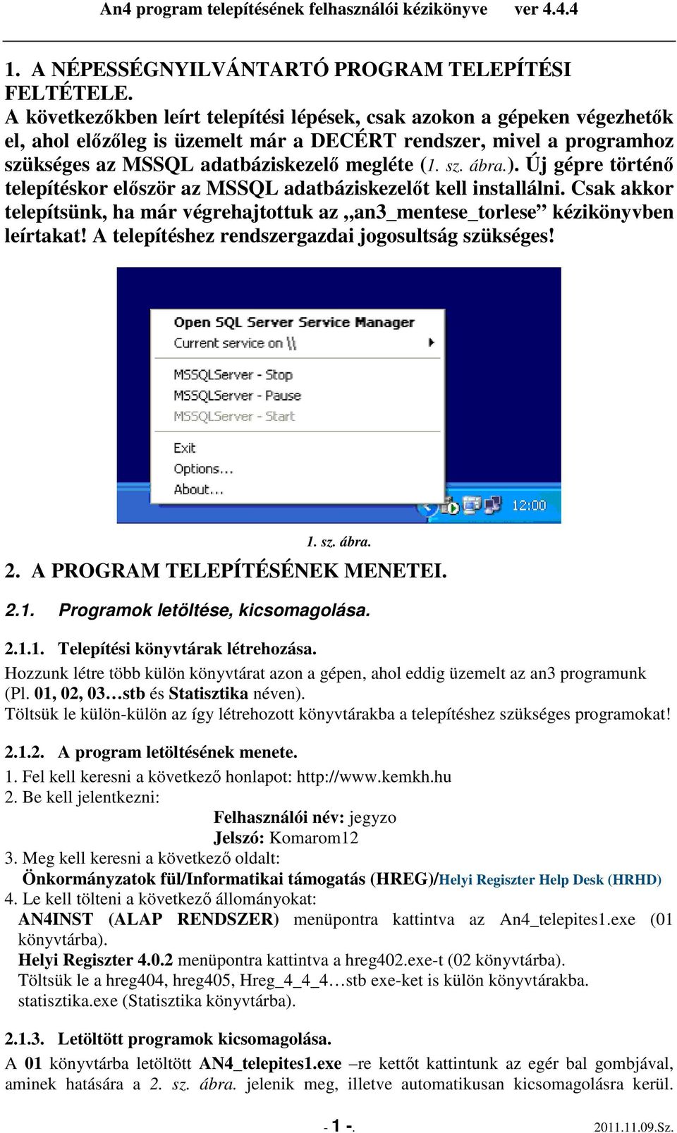 ). Új gépre történı telepítéskor elıször az MSSQL adatbáziskezelıt kell installálni. Csak akkor telepítsünk, ha már végrehajtottuk az an3_mentese_torlese kézikönyvben leírtakat!