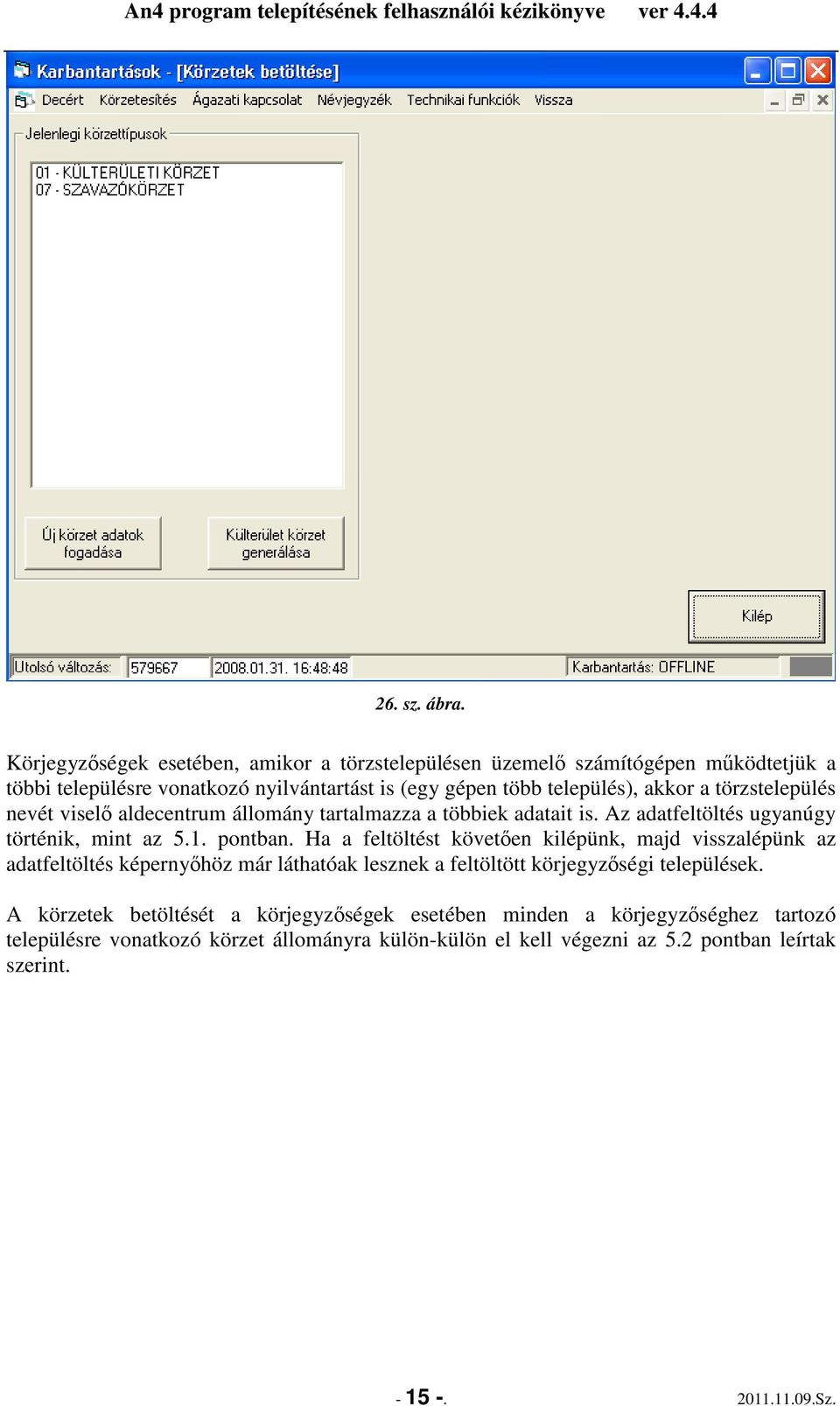 törzstelepülés nevét viselı aldecentrum állomány tartalmazza a többiek adatait is. Az adatfeltöltés ugyanúgy történik, mint az 5.1. pontban.