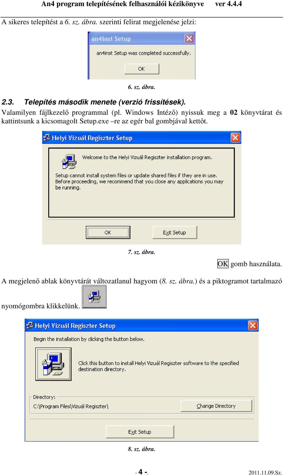 Windows Intézı) nyissuk meg a 02 könyvtárat és kattintsunk a kicsomagolt Setup.exe re az egér bal gombjával kettıt. 7.