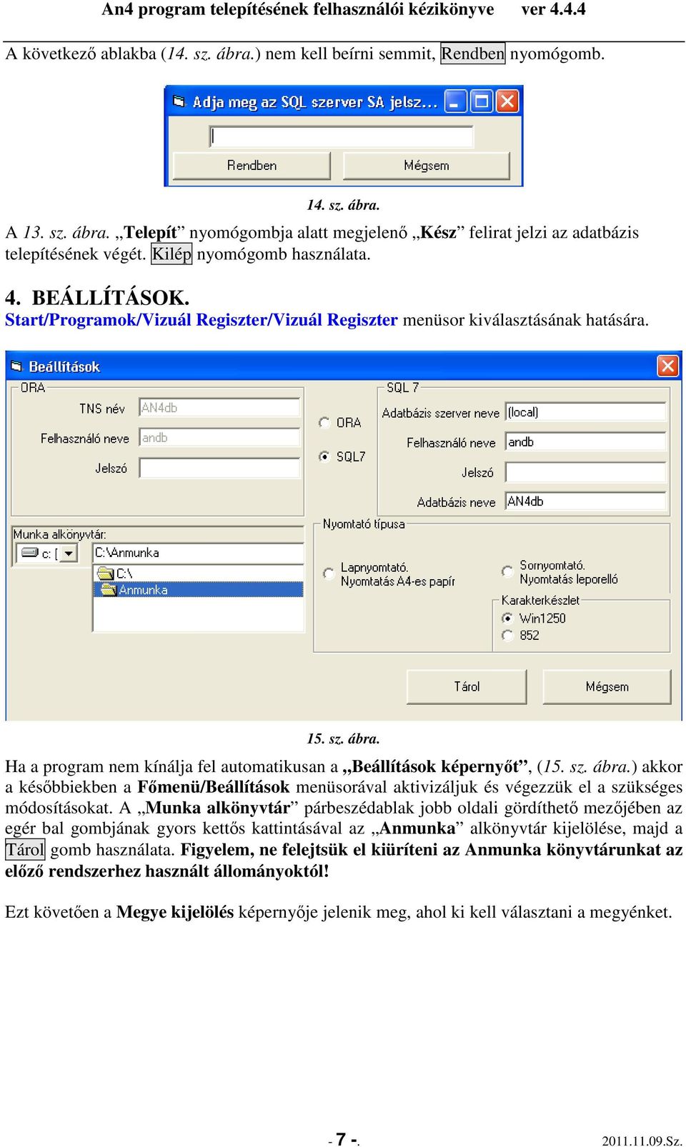 Ha a program nem kínálja fel automatikusan a Beállítások képernyıt, (15. sz. ábra.) akkor a késıbbiekben a Fımenü/Beállítások menüsorával aktivizáljuk és végezzük el a szükséges módosításokat.