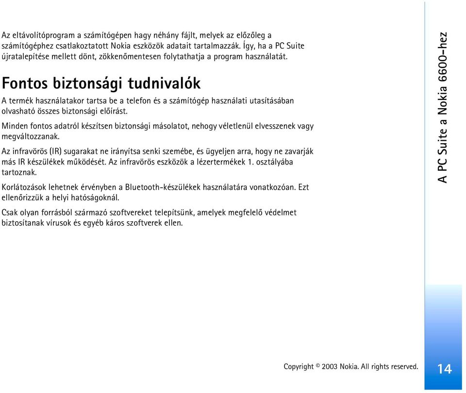 Fontos biztonsági tudnivalók A termék használatakor tartsa be a telefon és a számítógép használati utasításában olvasható összes biztonsági elõírást.