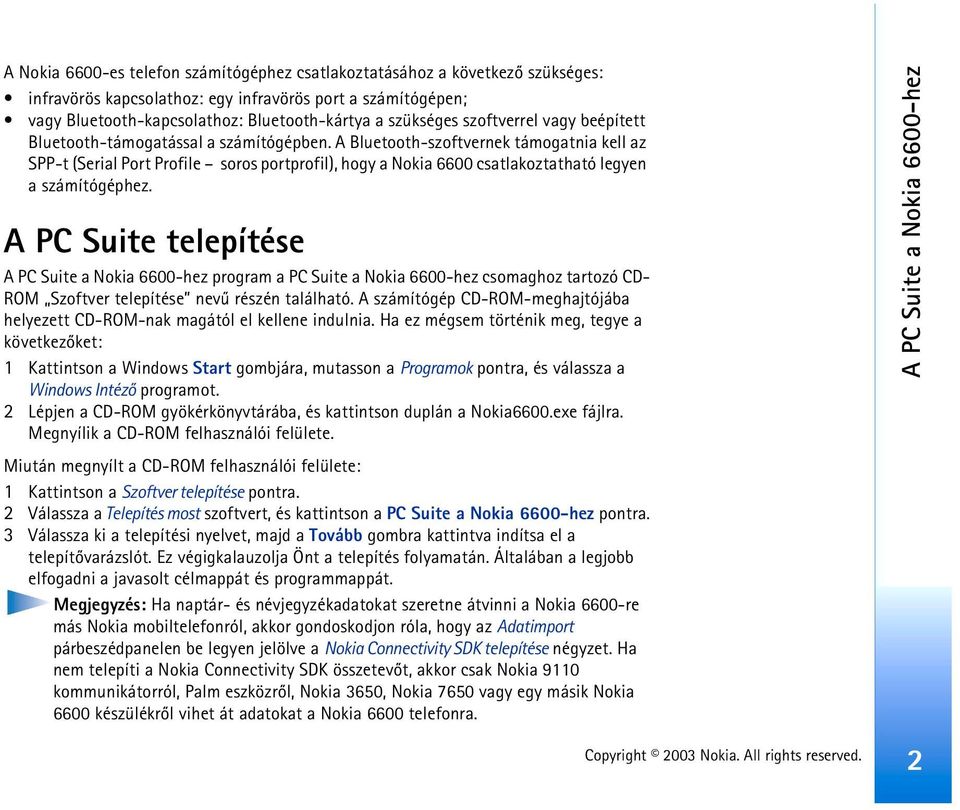 A Bluetooth-szoftvernek támogatnia kell az SPP-t (Serial Port Profile soros portprofil), hogy a Nokia 6600 csatlakoztatható legyen a számítógéphez.