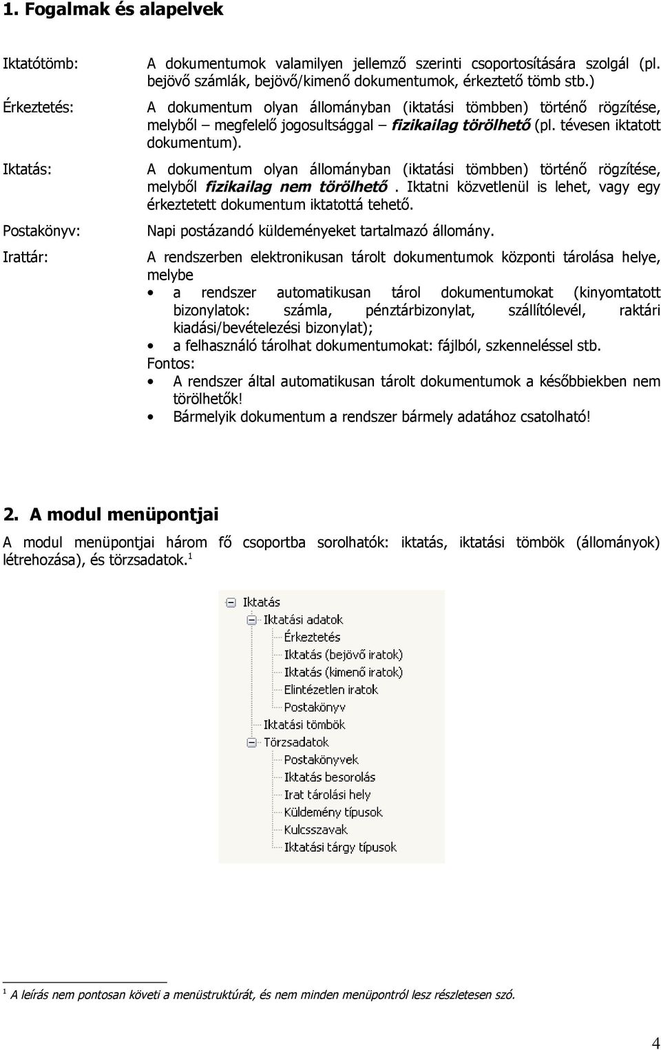 tévesen iktatott dokumentum). A dokumentum olyan állományban (iktatási tömbben) történő rögzítése, melyből fizikailag nem törölhető.