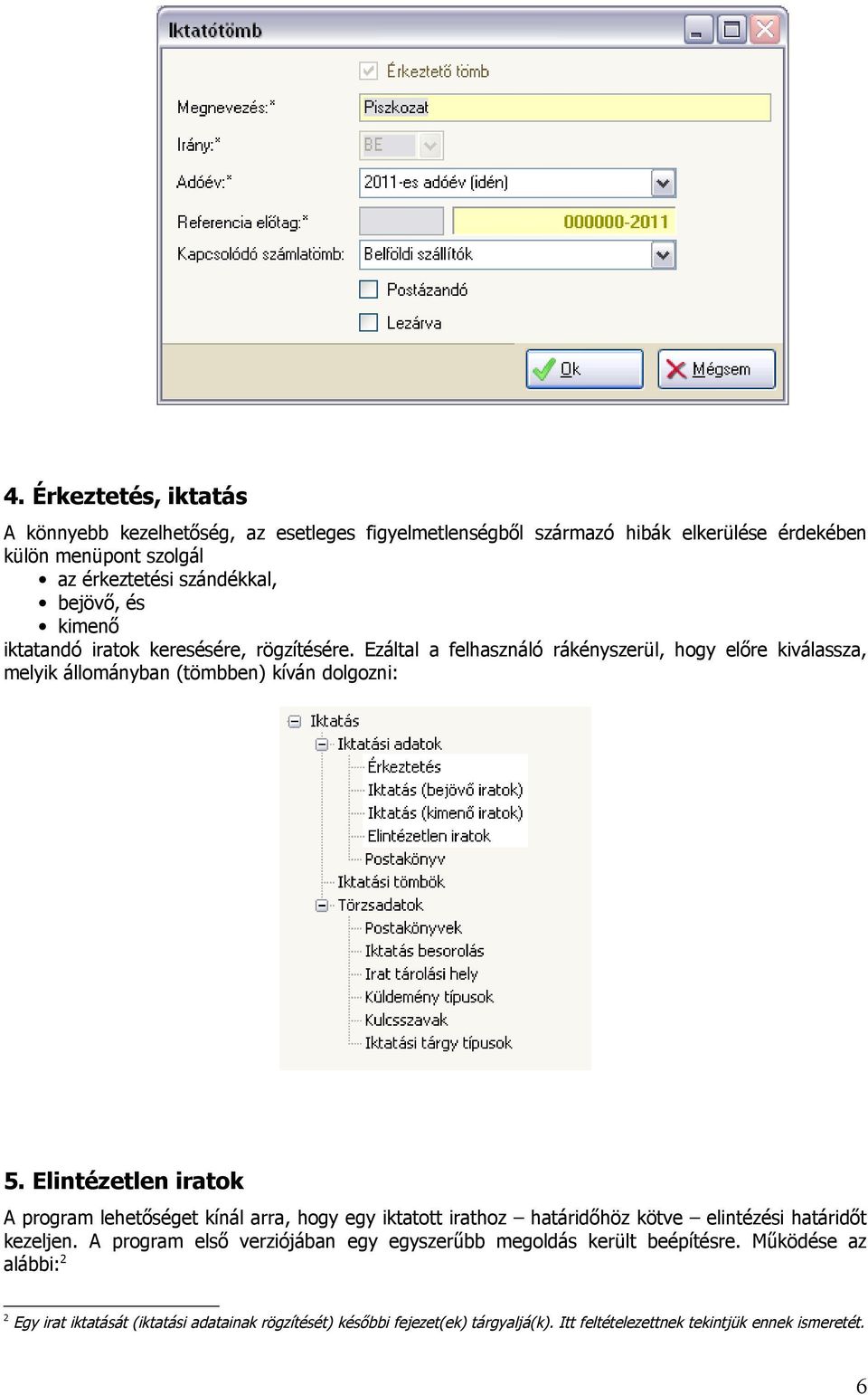 Elintézetlen iratok A program lehetőséget kínál arra, hogy egy iktatott irathoz határidőhöz kötve elintézési határidőt kezeljen.