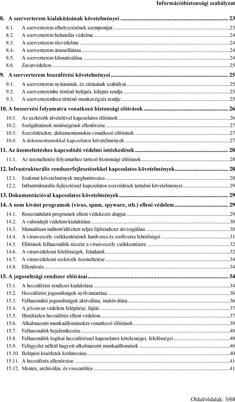 ..25 9.3. A szerverteremben történő munkavégzés rendje...25 10. A beszerzési folyamatra vonatkozó biztonsági előírások... 26 10.1. Az eszközök átvételével kapcsolatos előírások...26 10.2. Szolgáltatások minőségének ellenőrzése.