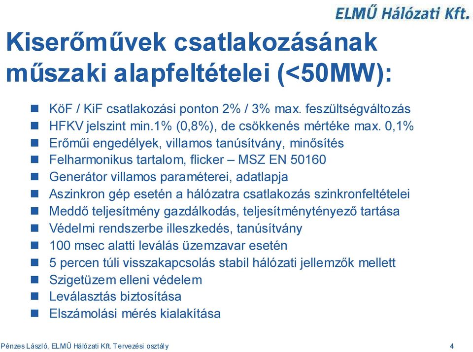 csatlakozás szinkronfeltételei Meddő teljesítmény gazdálkodás, teljesítménytényező tartása Védelmi rendszerbe illeszkedés, tanúsítvány 100 msec alatti leválás üzemzavar esetén 5