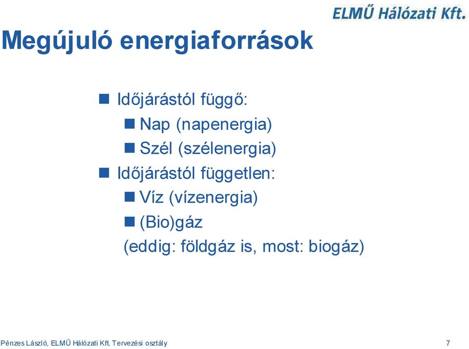 független: Víz (vízenergia) (Bio)gáz (eddig: földgáz