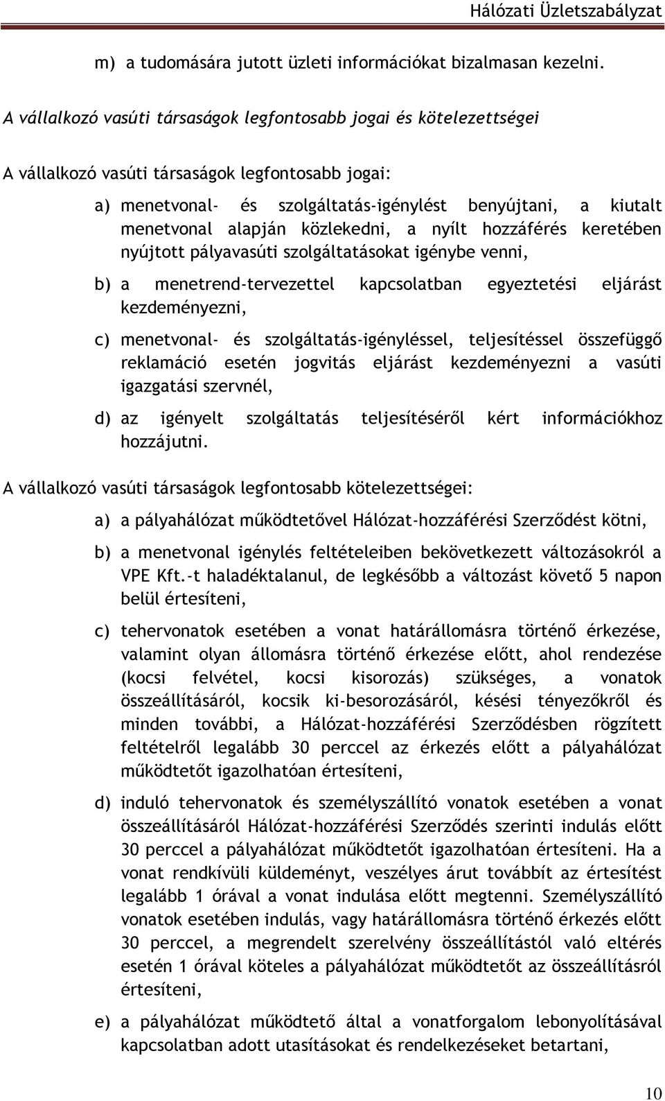 alapján közlekedni, a nyílt hozzáférés keretében nyújtott pályavasúti szolgáltatásokat igénybe venni, b) a menetrend-tervezettel kapcsolatban egyeztetési eljárást kezdeményezni, c) menetvonal- és