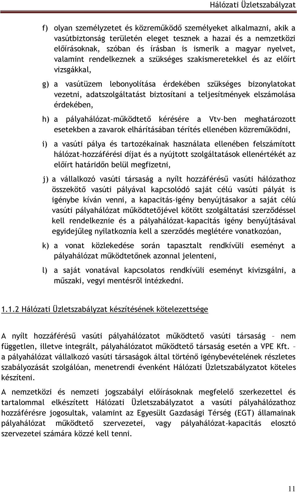 elszámolása érdekében, h) a pályahálózat-működtető kérésére a Vtv-ben meghatározott esetekben a zavarok elhárításában térítés ellenében közreműködni, i) a vasúti pálya és tartozékainak használata