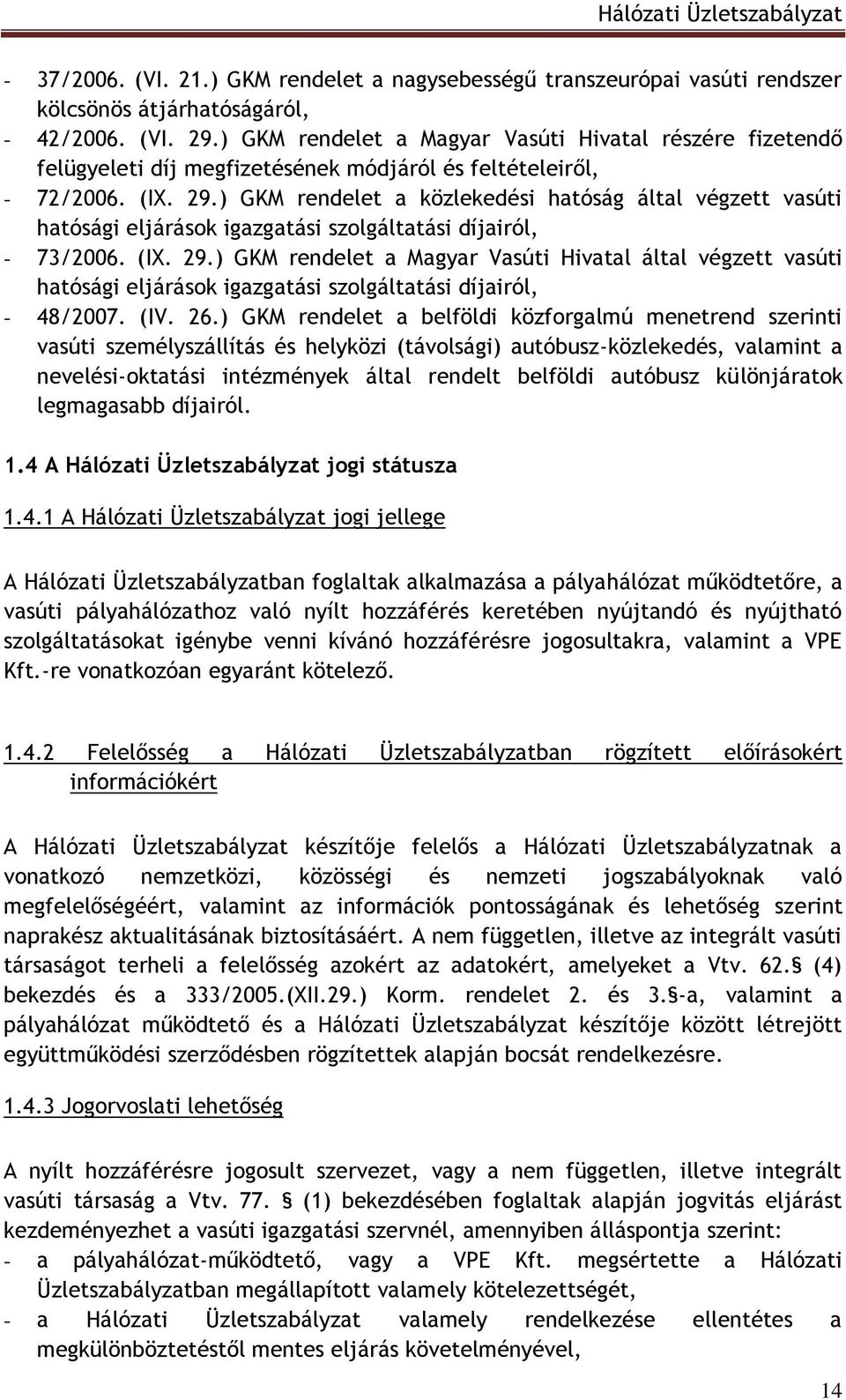 ) GKM rendelet a közlekedési hatóság által végzett vasúti hatósági eljárások igazgatási szolgáltatási díjairól, - 73/2006. (IX. 29.