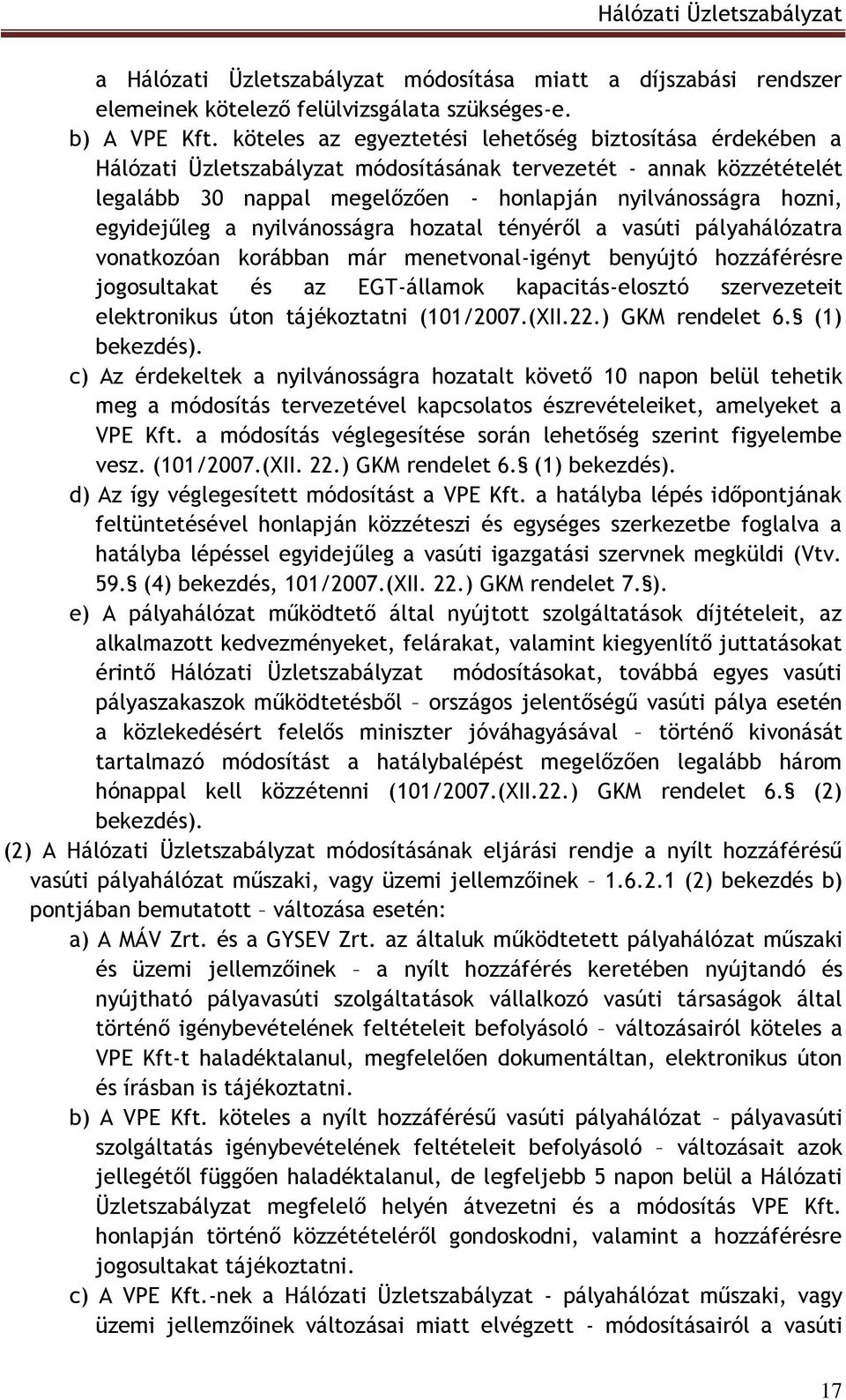 egyidejűleg a nyilvánosságra hozatal tényéről a vasúti pályahálózatra vonatkozóan korábban már menetvonal-igényt benyújtó hozzáférésre jogosultakat és az EGT-államok kapacitás-elosztó szervezeteit