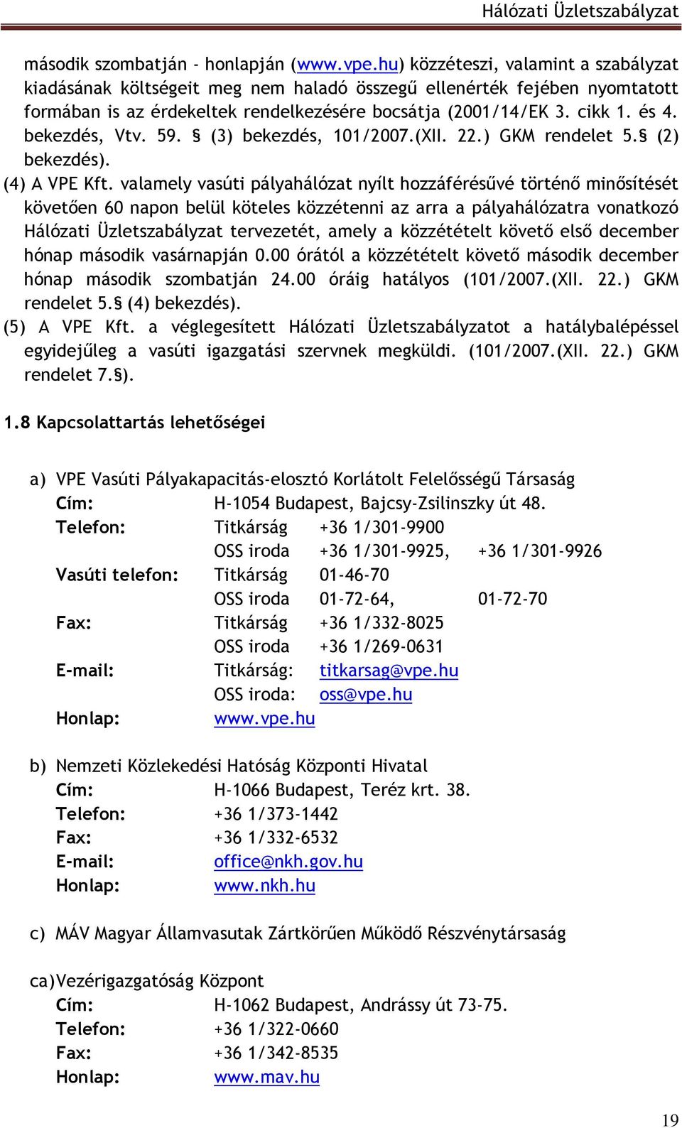 bekezdés, Vtv. 59. (3) bekezdés, 101/2007.(XII. 22.) GKM rendelet 5. (2) bekezdés). (4) A VPE Kft.