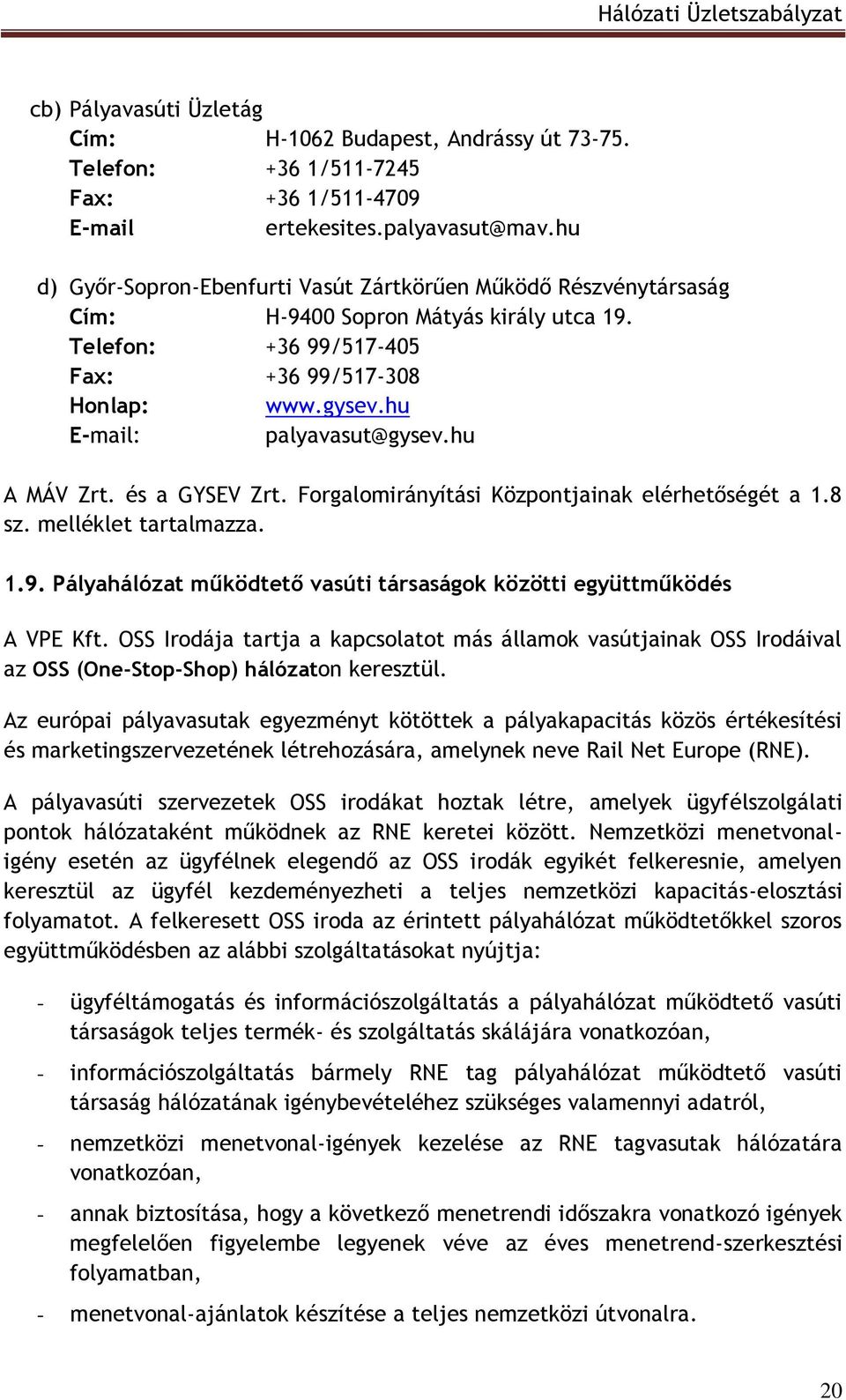 hu E-mail: palyavasut@gysev.hu A MÁV Zrt. és a GYSEV Zrt. Forgalomirányítási Központjainak elérhetőségét a 1.8 sz. melléklet tartalmazza. 1.9.