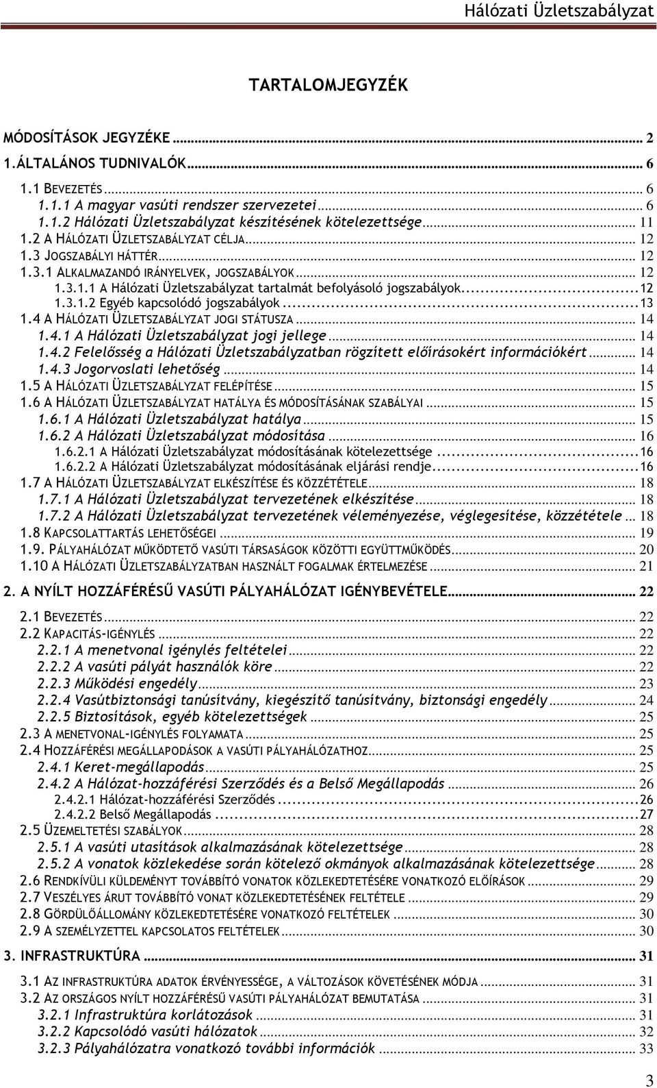 .. 12 1.3.1.2 Egyéb kapcsolódó jogszabályok... 13 1.4 A HÁLÓZATI ÜZLETSZABÁLYZAT JOGI STÁTUSZA... 14 1.4.1 A Hálózati Üzletszabályzat jogi jellege... 14 1.4.2 Felelősség a Hálózati Üzletszabályzatban rögzített előírásokért információkért.