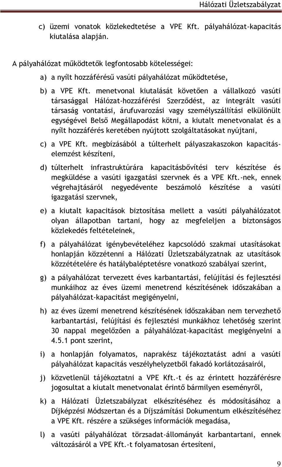 menetvonal kiutalását követően a vállalkozó vasúti társasággal Hálózat-hozzáférési Szerződést, az integrált vasúti társaság vontatási, árufuvarozási vagy személyszállítási elkülönült egységével Belső