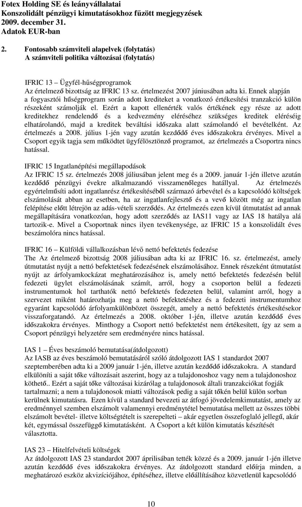 Ezért a kapott ellenérték valós értékének egy része az adott kreditekhez rendelendő és a kedvezmény eléréséhez szükséges kreditek eléréséig elhatárolandó, majd a kreditek beváltási időszaka alatt