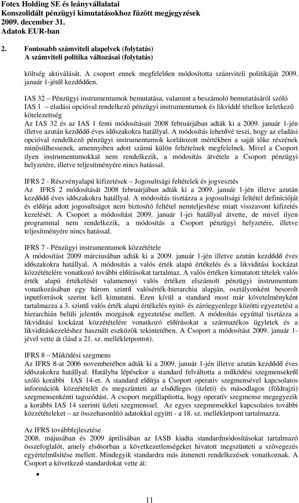 IAS 32 Pénzügyi instrumentumok bemutatása, valamint a beszámoló bemutatásáról szóló IAS 1 eladási opcióval rendelkezı pénzügyi instrumentumok és likviddé tételkor keletkezı kötelezettség Az IAS 32 és
