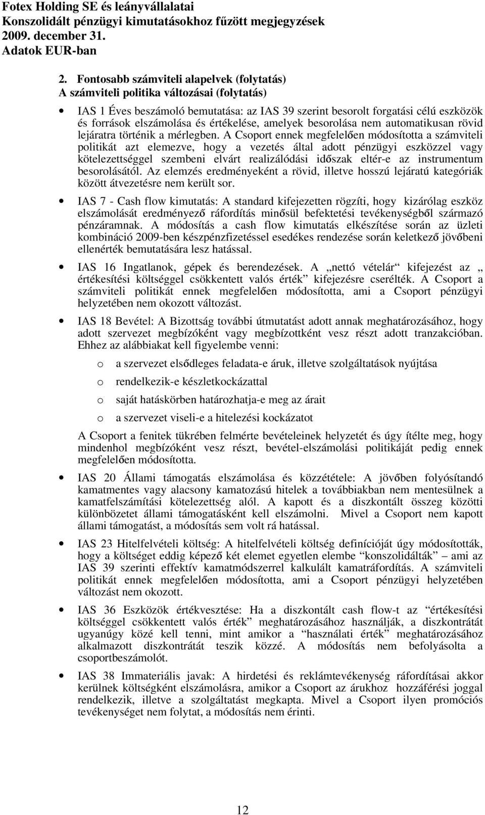 A Csoport ennek megfelelően módosította a számviteli politikát azt elemezve, hogy a vezetés által adott pénzügyi eszközzel vagy kötelezettséggel szembeni elvárt realizálódási időszak eltér-e az