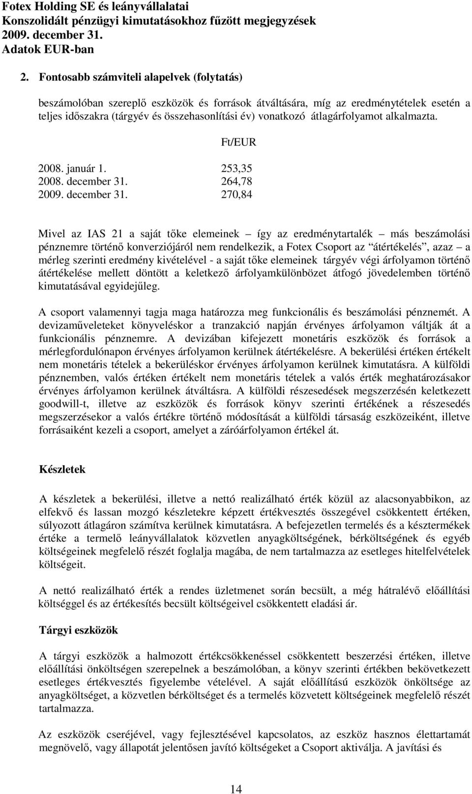 264,78 270,84 Mivel az IAS 21 a saját tıke elemeinek így az eredménytartalék más beszámolási pénznemre történı konverziójáról nem rendelkezik, a Fotex Csoport az átértékelés, azaz a mérleg szerinti