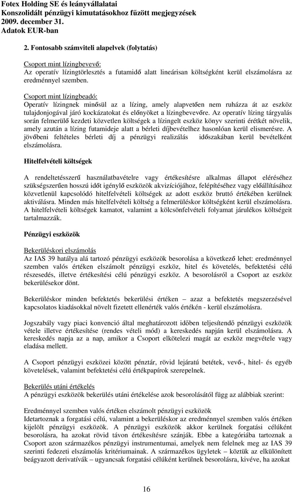 Az operatív lízing tárgyalás során felmerülő kezdeti közvetlen költségek a lízingelt eszköz könyv szerinti érétkét növelik, amely azután a lízing futamideje alatt a bérleti díjbevételhez hasonlóan