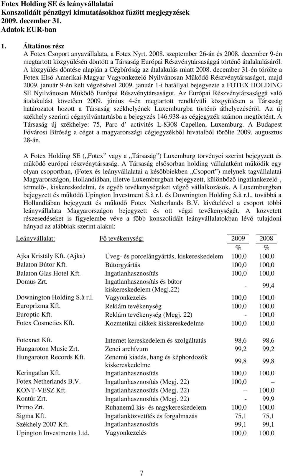 december 31-én törölte a Fotex Elsı Amerikai-Magyar Vagyonkezelı Nyilvánosan Mőködı Részvénytársaságot, majd 2009. január 9-én kelt végzésével 2009.