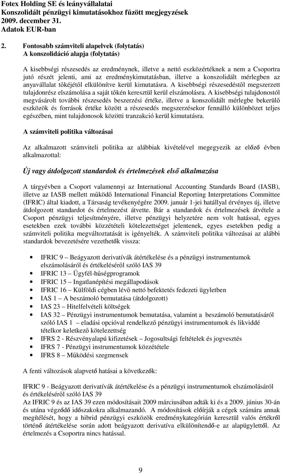 A kisebbségi részesedéstıl megszerzett tulajdonrész elszámolása a saját tıkén keresztül kerül elszámolásra.