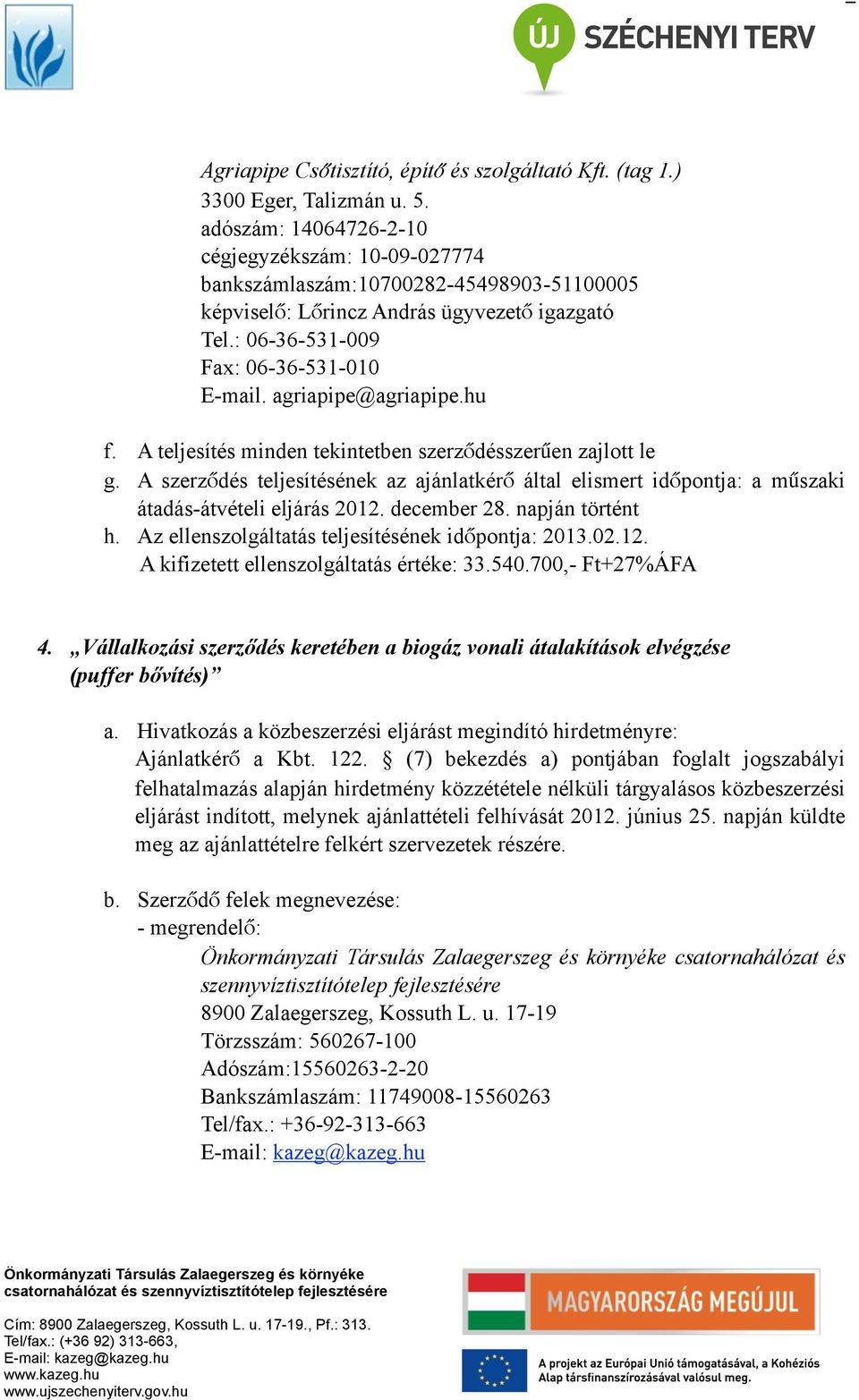 : 06-36-531-009 Fax: 06-36-531-010 E-mail. agriapipe@agriapipe.hu f. A teljesítés minden tekintetben szerződésszerűen zajlott le g.