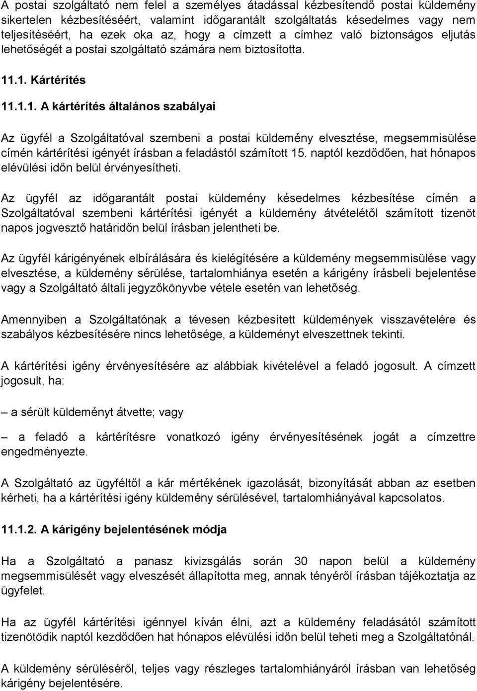 .1. Kártérítés 11.1.1. A kártérítés általános szabályai Az ügyfél a Szolgáltatóval szembeni a postai küldemény elvesztése, megsemmisülése címén kártérítési igényét írásban a feladástól számított 15.