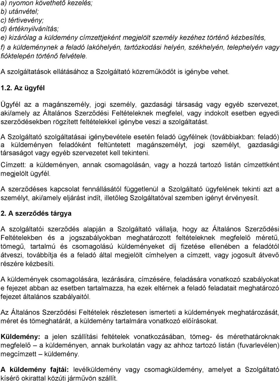 Az ügyfél Ügyfél az a magánszemély, jogi személy, gazdasági társaság vagy egyéb szervezet, aki/amely az Általános Szerződési Feltételeknek megfelel, vagy indokolt esetben egyedi szerződésekben