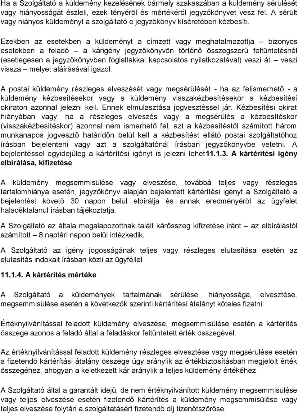 Ezekben az esetekben a küldeményt a címzett vagy meghatalmazottja bizonyos esetekben a feladó a kárigény jegyzőkönyvön történő összegszerű feltüntetésnél (esetlegesen a jegyzőkönyvben foglaltakkal