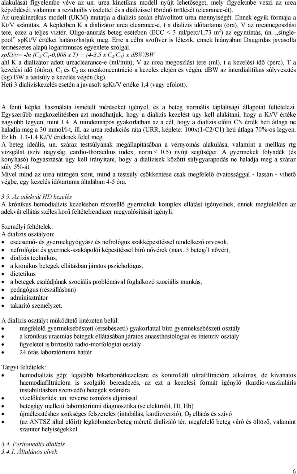 A képletben K a dializátor urea clearance-e, t a dialízis időtartama (óra), V az ureamegoszlási tere, ezez a teljes víztér. Oligo-anuriás beteg esetében (ECC < 3 ml/perc/1,73 m 2 ) az egymintás, ún.