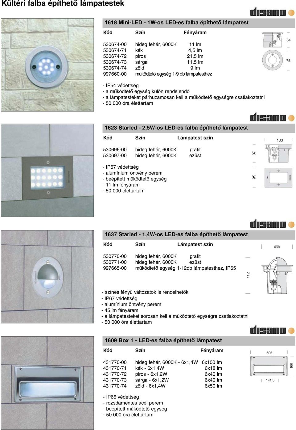 Starled - 2,5W-os LED-es falba építhetõ lámpatest Kód Szín Lámpatest szín 530696-00 hideg fehér, 6000K grafit 530697-00 hideg fehér, 6000K ezüst - IP67 védettség - alumínium öntvény perem - 11 lm
