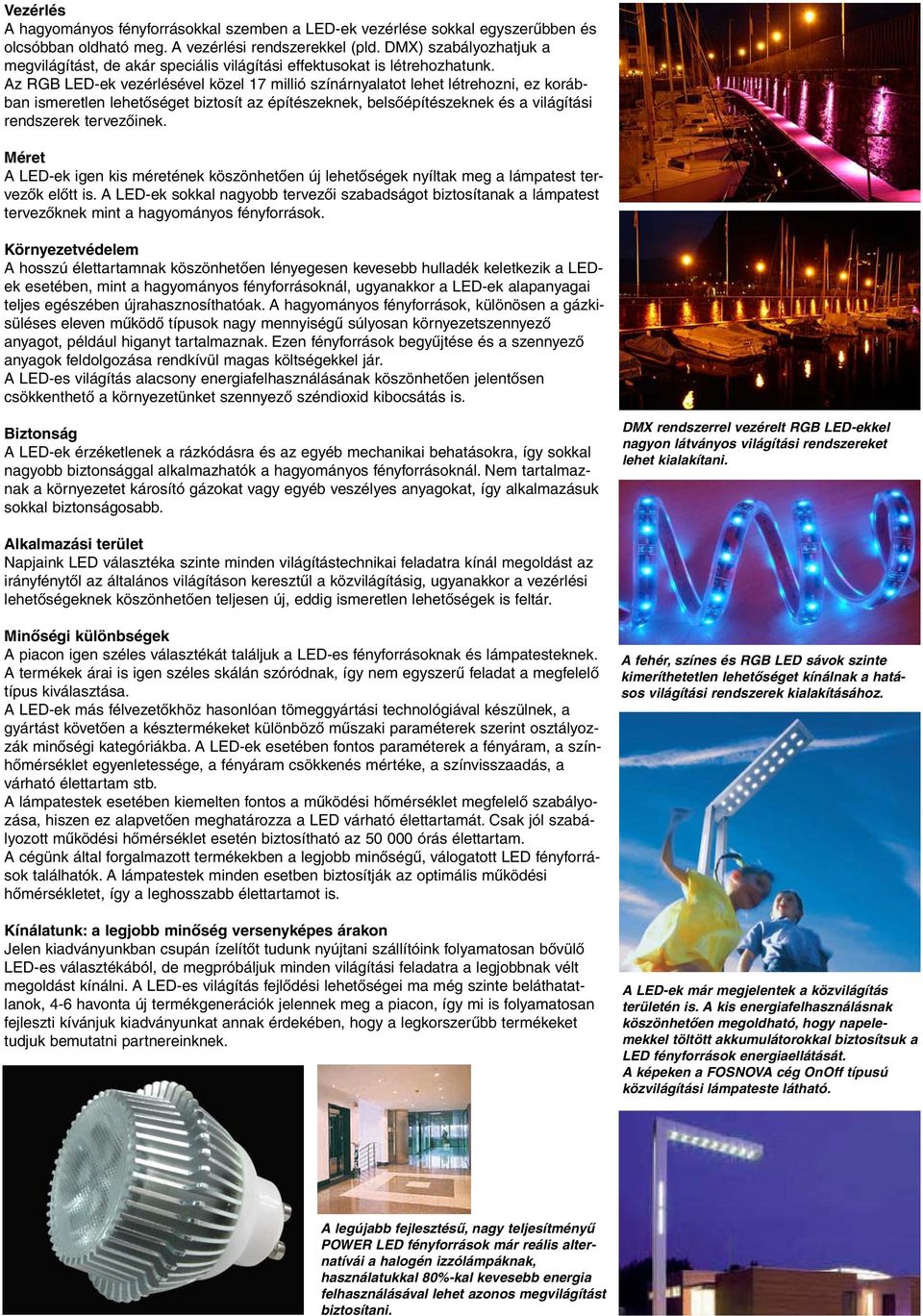 Az RGB LED-ek vezérlésével közel 17 millió színárnyalatot lehet létrehozni, ez korábban ismeretlen lehetõséget biztosít az építészeknek, belsõépítészeknek és a világítási rendszerek tervezõinek.