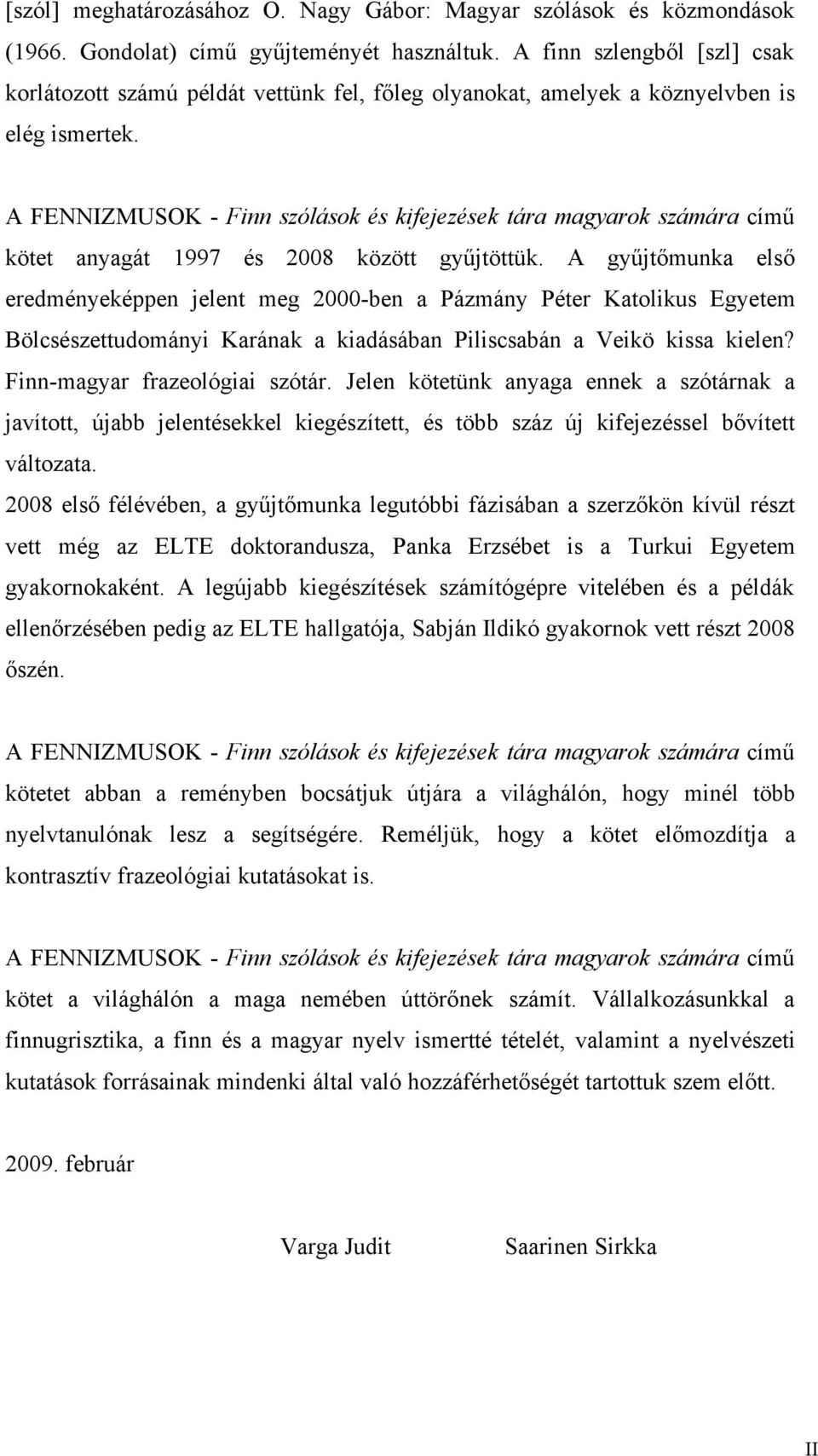 A FENNIZMUSOK - Finn szólások és kifejezések tára magyarok számára című kötet anyagát 1997 és 2008 között gyűjtöttük.