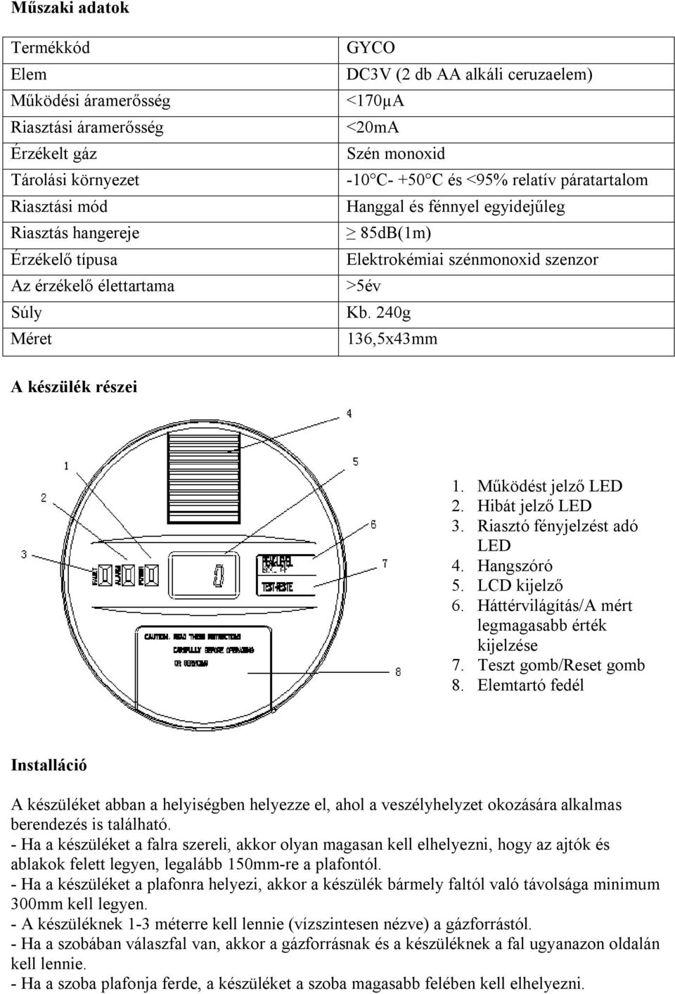 240g 136,5x43mm A készülék részei 1. Működést jelző LED 2. Hibát jelző LED 3. Riasztó fényjelzést adó LED 4. Hangszóró 5. LCD kijelző 6. Háttérvilágítás/A mért legmagasabb érték kijelzése 7.