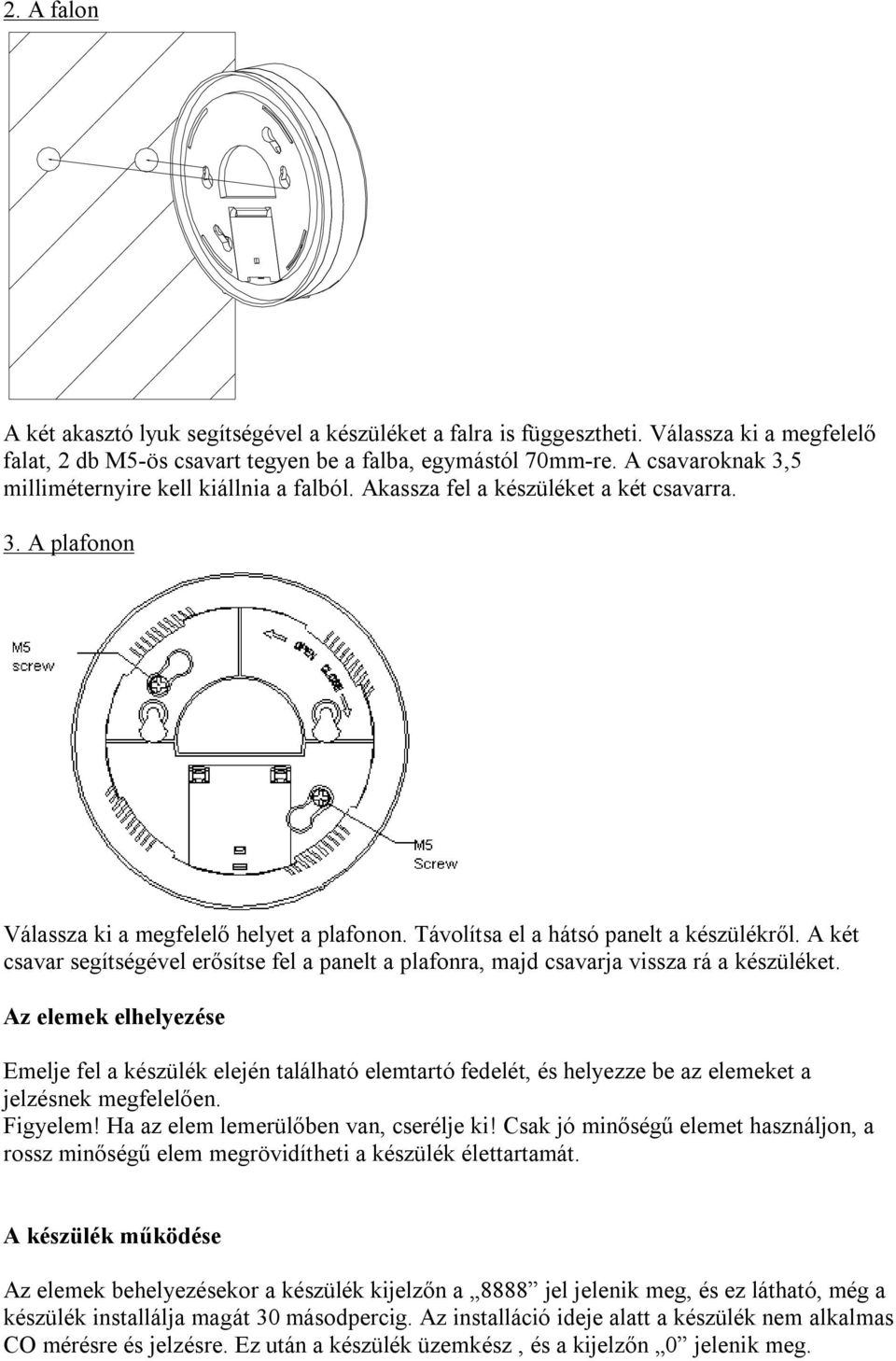 A két csavar segítségével erősítse fel a panelt a plafonra, majd csavarja vissza rá a készüléket.