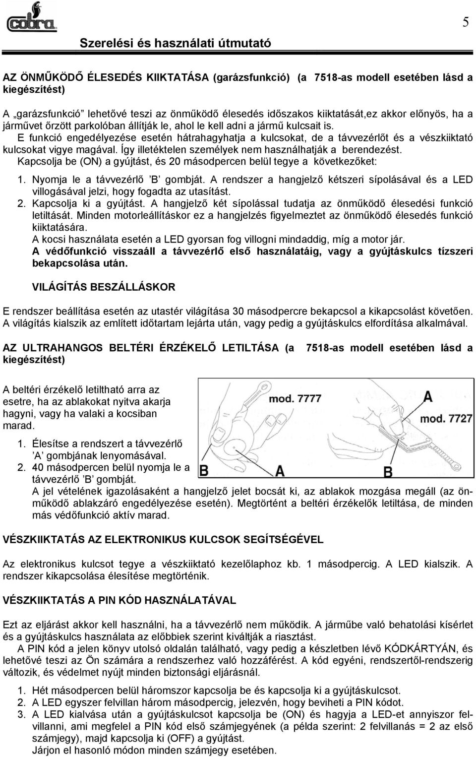 Így illetéktelen személyek nem használhatják a berendezést. Kapcsolja be (ON) a gyújtást, és 20 másodpercen belül tegye a következőket: 1. Nyomja le a távvezérlő B gombját.