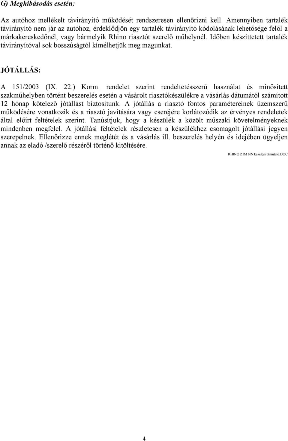 Időben készíttetett tartalék távirányítóval sok bosszúságtól kímélhetjük meg magunkat. JÓTÁLLÁS: A 151/2003 (IX. 22.) Korm.